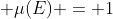  \mu(E) = 1