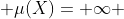  \mu(X)= \infty 