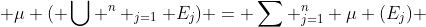  \mu ( \bigcup ^n _{j=1} E_j) = \sum _{j=1}^n \mu (E_j) 