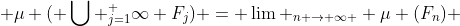  \mu ( \bigcup _{j=1}^ \infty F_j) = \lim _{n \rightarrow \infty } \mu (F_n) 