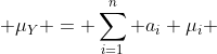  \mu_{Y} = \sum^{n}_{i=1} a_{i} \mu_{i} 