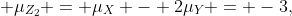  \mu_{Z_{2}} = \mu_X - 2\mu_Y = -3,