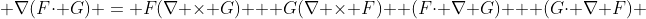  \nabla(F\cdot G) = F(\nabla \times G) + G(\nabla \times F)+ (F\cdot \nabla G) + (G\cdot \nabla F) 