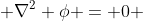  \nabla^2 \phi = 0 