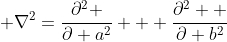  \nabla^2=\frac{\partial^2 }{\partial a^2} + \frac{\partial^2  }{\partial b^2}
