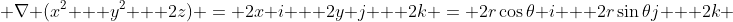  \nabla (x^2 + y^2 + 2z) = 2x i + 2y j + 2k = 2r\cos{\theta} i + 2r\sin{\theta}j + 2k 