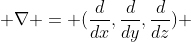  \nabla = (\frac{d}{dx},\frac{d}{dy},\frac{d}{dz}) 