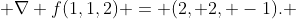  \nabla f(1,1,2) = (2, 2, -1). 