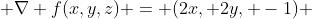  \nabla f(x,y,z) = (2x, 2y, -1) 