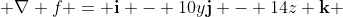  \nabla f = \mathbf{i} - 10y\mathbf{j} - 14z \mathbf{k} 