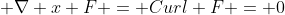  \nabla x F = Curl F = 0