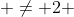  \not= 2 