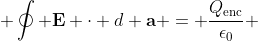  \oint \bold{E} \cdot d \bold{a} = \frac{Q_{\text{enc}}}{\epsilon_{0}} 