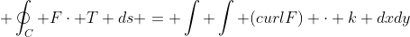  \oint_C F\cdot T ds = \int \int (curlF) \cdot k dxdy