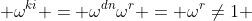  \omega^{ki} = \omega^{dn}\omega^r = \omega^r\neq1 