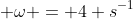  \omega = 4 s^{-1}