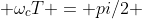  \omega_cT = pi/2 