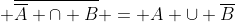 \overline{\overline{A} \cap {B}} = {A} \cup \overline{B}