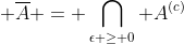  \overline{A} = \bigcap_{\epsilon \geq 0} A^{(c)}