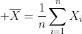  \overline{X}=\frac{1}{n}\sum_{i=1}^{n}X_{i}