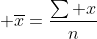  \overline{x}=\frac{\sum x}{n}