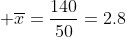  \overline{x}=\frac{140}{50}=2.8