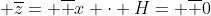  \overline{z}= \overline {x} \cdot H= \overline {0}