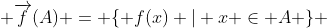  \overrightarrow{f}(A) = \{ f(x) | x \in A \} 