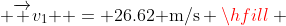  \overrightarrow {v_1 } = 26.62{\text{ m/s}} \hfill \\