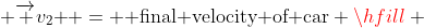  \overrightarrow {v_2 } = {\text{ final velocity of car}} \hfill \\