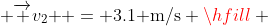  \overrightarrow {v_2 } = 3.1{\text{ m/s}} \hfill \\