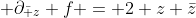  \partial_{\bar z} f = 2 z \bar{z}