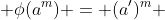  \phi(a^m) = (a')^m 