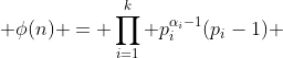  \phi(n) = \prod_{i=1}^k p_i^{\alpha_i-1}(p_i-1) 