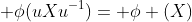  \phi(uXu^{-1})= \phi (X)