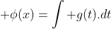  \phi(x)=\int g(t).dt