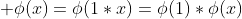  \phi(x)=\phi(1*x)=\phi(1)*\phi(x)