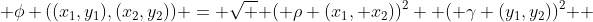  \phi ((x_1,y_1),(x_2,y_2)) = \sqrt { ( \rho (x_1, x_2))^2+ ( \gamma (y_1,y_2))^2 } 