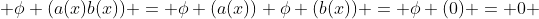  \phi (a(x)b(x)) = \phi (a(x)) \phi (b(x)) = \phi (0) = 0 