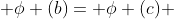  \phi (b)= \phi (c) 