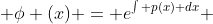  \phi (x) = e^{\int p(x) dx} 