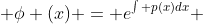  \phi (x) = e^{\int p(x)dx} 