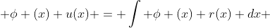  \phi (x) u(x) = \int \phi (x) r(x) dx 