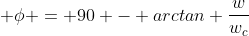 \phi = 90 - arctan \frac{w}{w_c}