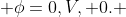 \phi=0,V, 0. 
