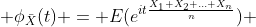 \phi_{\bar{X}}(t) = E(e^{it\frac{X_{1}+X_{2}+...+X_{n}}{n}}) 