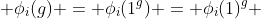  \phi_{i}(g) = \phi_{i}(1^{g}) = \phi_{i}(1)^{g} 