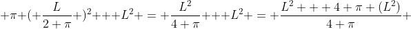  \pi ( \frac{L}{2 \pi} )^2 + L^2 = \frac{L^2}{4 \pi} + L^2 = \frac{L^2 + 4 \pi (L^2)}{4 \pi} 