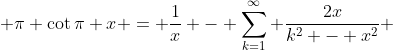 \pi \cot{\pi x} = \frac{1}{x} - \sum_{k=1}^{\infty} \frac{2x}{k^2 - x^2}