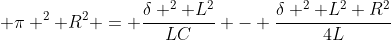  \pi ^2 R^2 = \frac{\delta ^2 L^2}{LC} - \frac{\delta ^2 L^2 R^2}{4L}